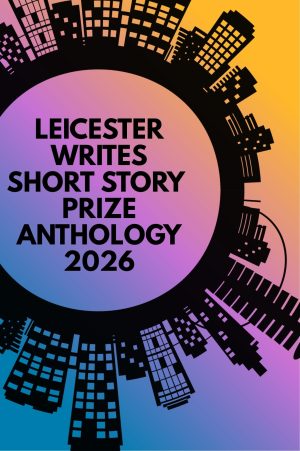 Leicester Writes Short Story Prize Anthology 2026